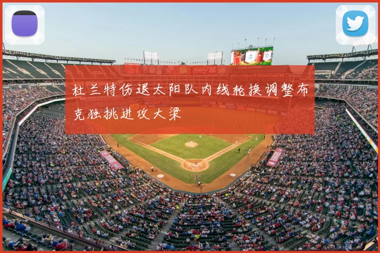 杜兰特伤退太阳队内线轮换调整布克独挑进攻大梁