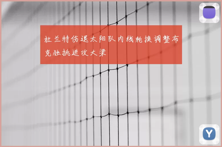 杜兰特伤退太阳队内线轮换调整布克独挑进攻大梁
