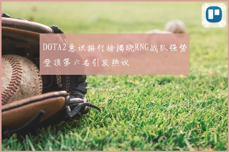 DOTA2意识排行榜揭晓RNG战队强势登顶第六名引发热议
