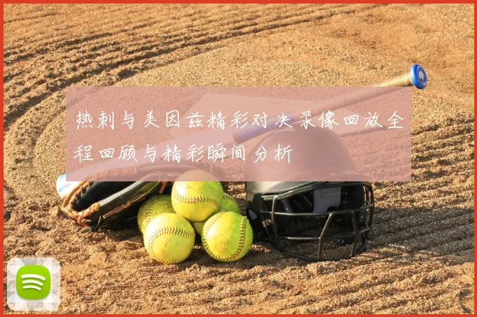 热刺与美因兹精彩对决录像回放全程回顾与精彩瞬间分析
