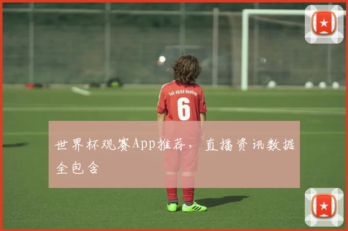 世界杯观赛App推荐，直播资讯数据全包含