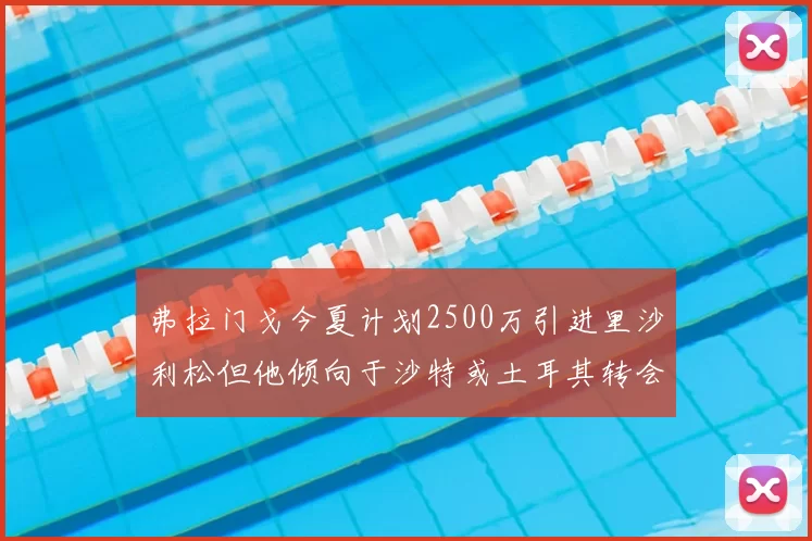 弗拉门戈今夏计划2500万引进里沙利松但他倾向于沙特或土耳其转会