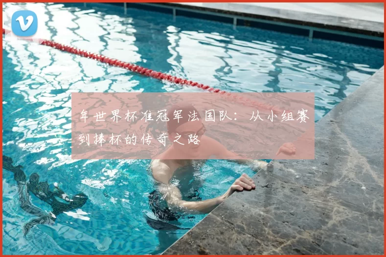 年世界杯准冠军法国队：从小组赛到捧杯的传奇之路