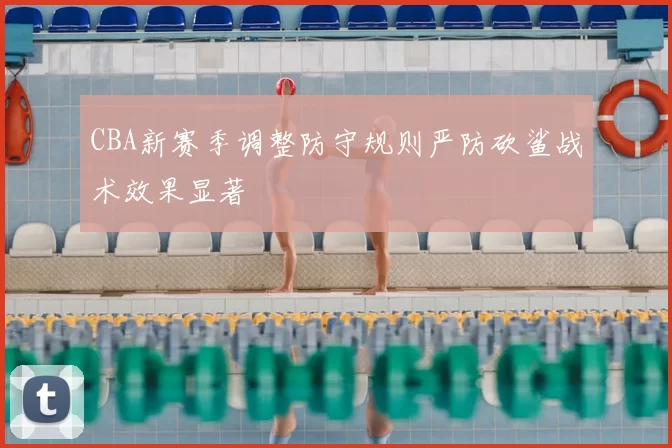 CBA新赛季调整防守规则严防砍鲨战术效果显著