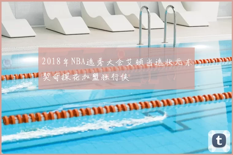 2018年NBA选秀大会艾顿当选状元东契奇探花加盟独行侠