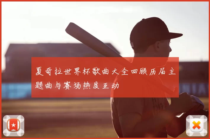 夏奇拉世界杯歌曲大全回顾历届主题曲与赛场热度互动