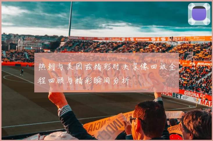 热刺与美因兹精彩对决录像回放全程回顾与精彩瞬间分析
