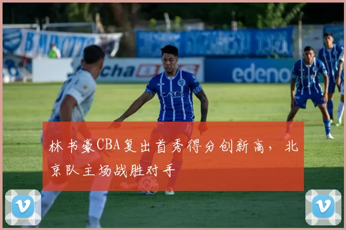 林书豪CBA复出首秀得分创新高，北京队主场战胜对手