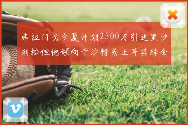 弗拉门戈今夏计划2500万引进里沙利松但他倾向于沙特或土耳其转会