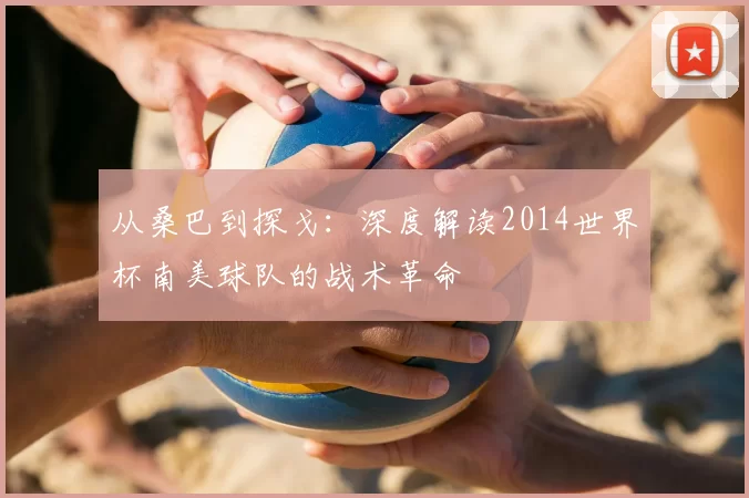 从桑巴到探戈：深度解读2014世界杯南美球队的战术革命